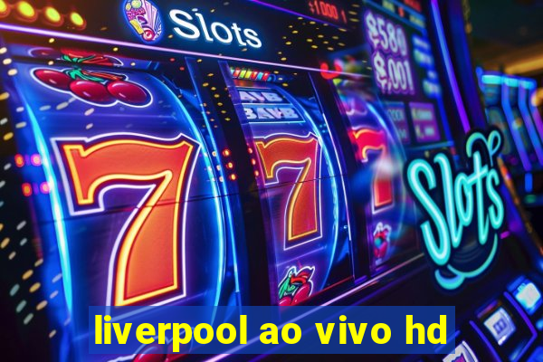 liverpool ao vivo hd